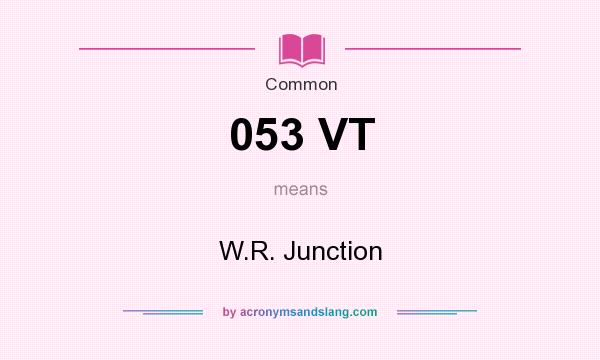 What does 053 VT mean? It stands for W.R. Junction