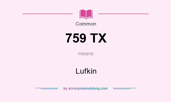What does 759 TX mean? It stands for Lufkin