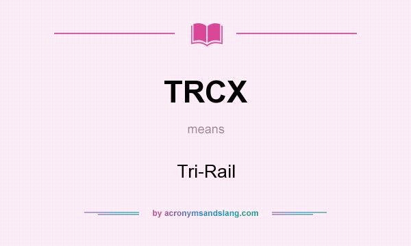 What does TRCX mean? It stands for Tri-Rail