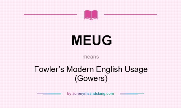 What does MEUG mean? It stands for Fowler’s Modern English Usage (Gowers)