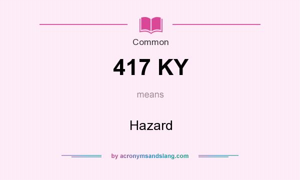 What does 417 KY mean? It stands for Hazard