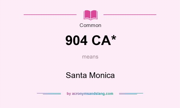 What does 904 CA* mean? It stands for Santa Monica
