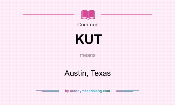 What does KUT mean? It stands for Austin, Texas