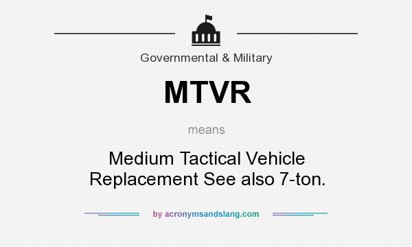 What does MTVR mean? It stands for Medium Tactical Vehicle Replacement See also 7-ton.