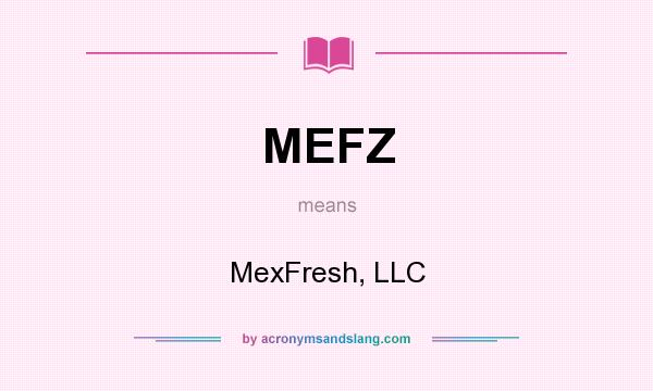 What does MEFZ mean? It stands for MexFresh, LLC