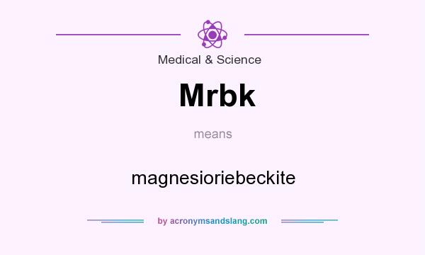 What does Mrbk mean? It stands for magnesioriebeckite