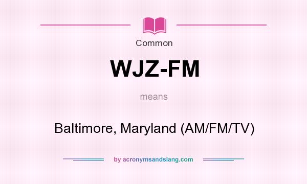 What does WJZ-FM mean? It stands for Baltimore, Maryland (AM/FM/TV)