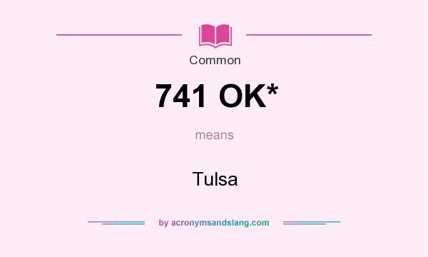What does 741 OK* mean? It stands for Tulsa