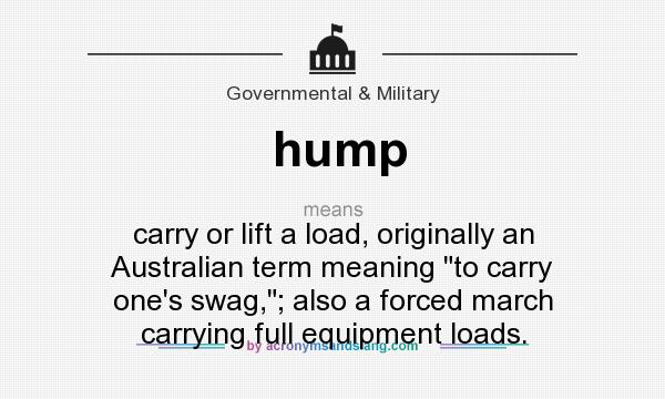 What does hump mean? It stands for carry or lift a load, originally an Australian term meaning 