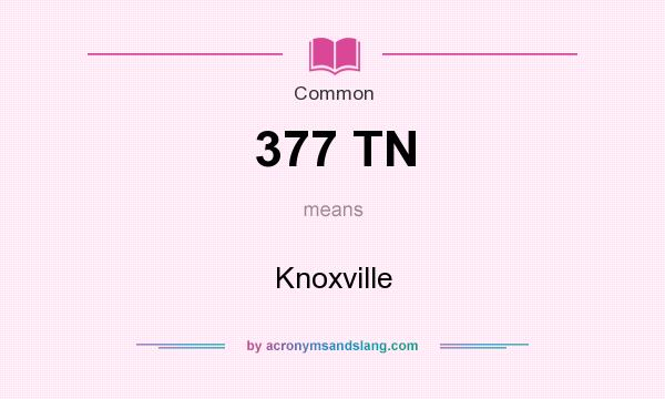 What does 377 TN mean? It stands for Knoxville