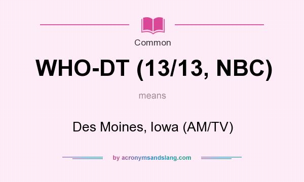 What does WHO-DT (13/13, NBC) mean? It stands for Des Moines, Iowa (AM/TV)