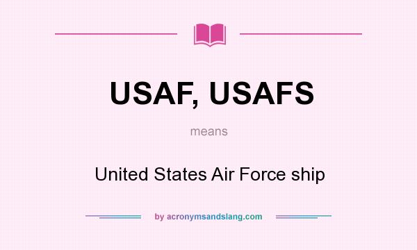 What does USAF, USAFS mean? It stands for United States Air Force ship