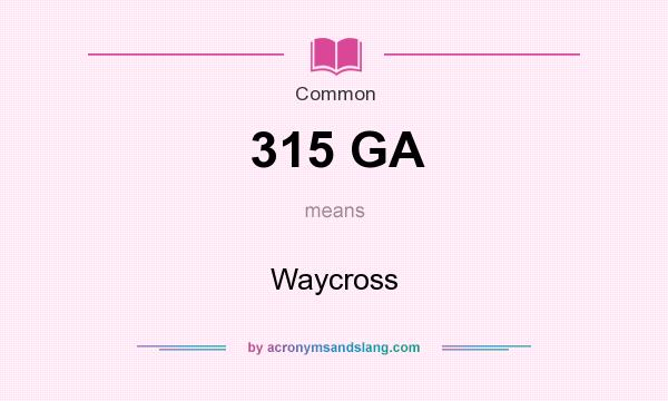 What does 315 GA mean? It stands for Waycross