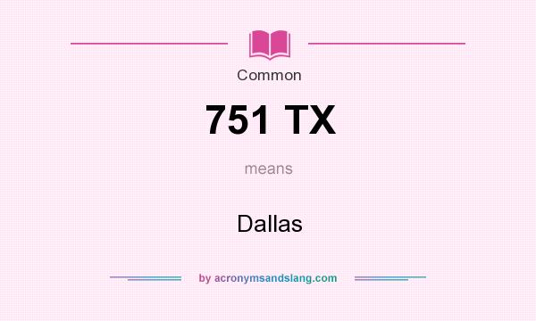 What does 751 TX mean? It stands for Dallas