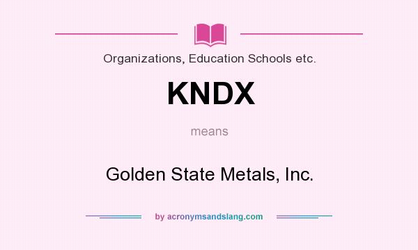 What does KNDX mean? It stands for Golden State Metals, Inc.