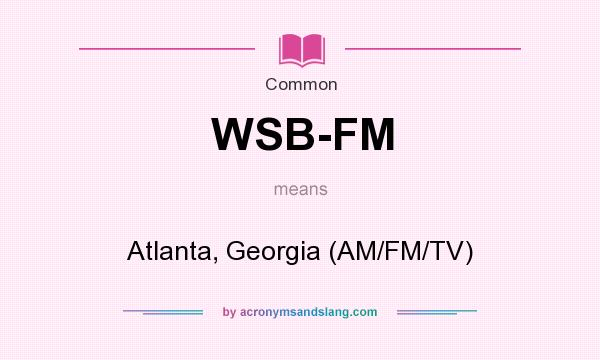 What does WSB-FM mean? It stands for Atlanta, Georgia (AM/FM/TV)