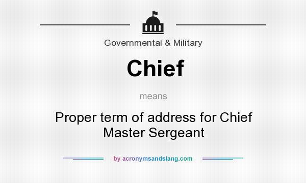 What does Chief mean? It stands for Proper term of address for Chief Master Sergeant