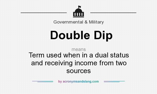 What does Double Dip mean? It stands for Term used when in a dual status and receiving income from two sources