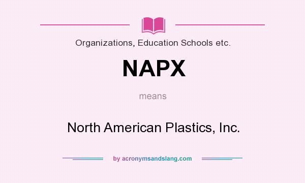 What does NAPX mean? It stands for North American Plastics, Inc.