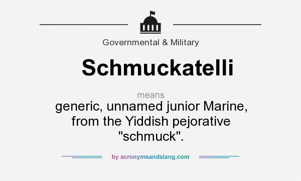 What does Schmuckatelli mean? It stands for generic, unnamed junior Marine, from the Yiddish pejorative schmuck.