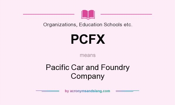 What does PCFX mean? It stands for Pacific Car and Foundry Company