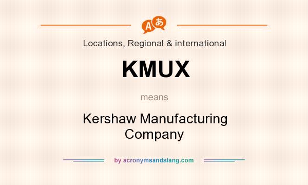 What does KMUX mean? It stands for Kershaw Manufacturing Company