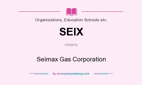 What does SEIX mean? It stands for Seimax Gas Corporation