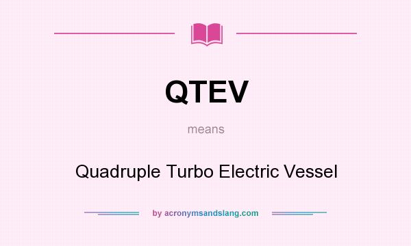 What does QTEV mean? It stands for Quadruple Turbo Electric Vessel