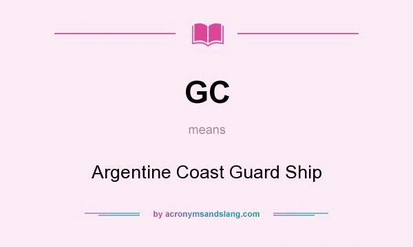 What does GC mean? It stands for Argentine Coast Guard Ship