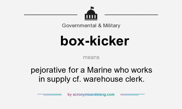 What does box-kicker mean? It stands for pejorative for a Marine who works in supply cf. warehouse clerk.