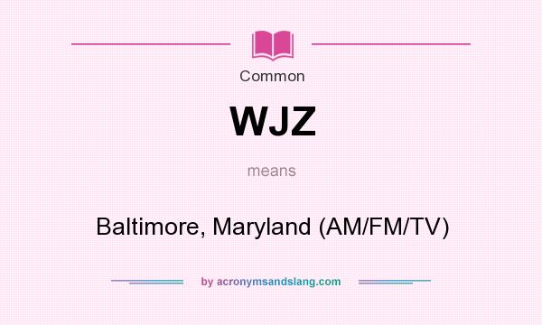 What does WJZ mean? It stands for Baltimore, Maryland (AM/FM/TV)