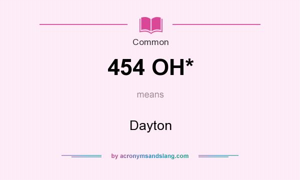 What does 454 OH* mean? It stands for Dayton