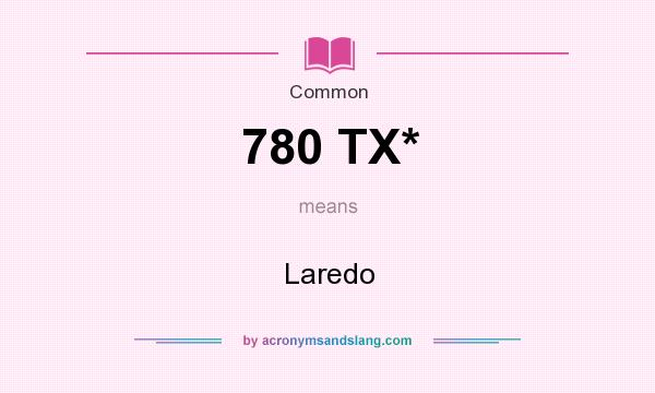 What does 780 TX* mean? It stands for Laredo
