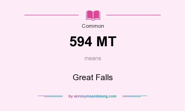 What does 594 MT mean? It stands for Great Falls