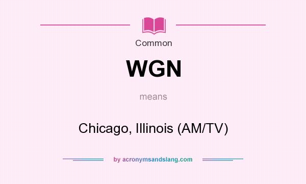 What does WGN mean? It stands for Chicago, Illinois (AM/TV)