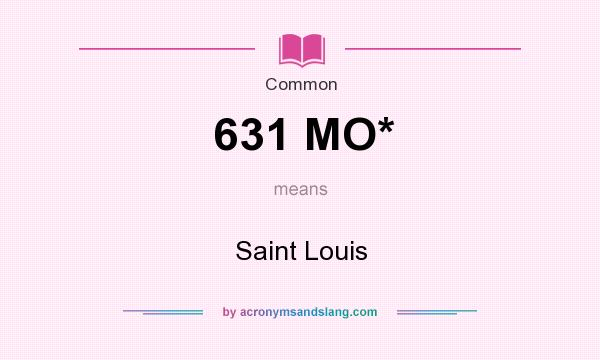 What does 631 MO* mean? It stands for Saint Louis