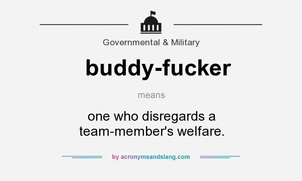 What does buddy-fucker mean? It stands for one who disregards a team-member`s welfare.