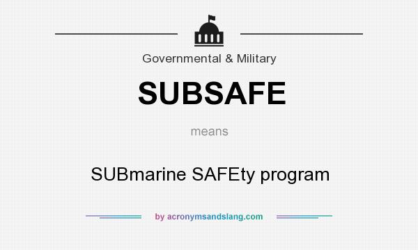 What does SUBSAFE mean? It stands for SUBmarine SAFEty program