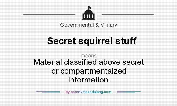 What does Secret squirrel stuff mean? It stands for Material classified above secret or compartmentalzed information.