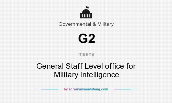 What does G2 mean? It stands for General Staff Level office for Military Intelligence