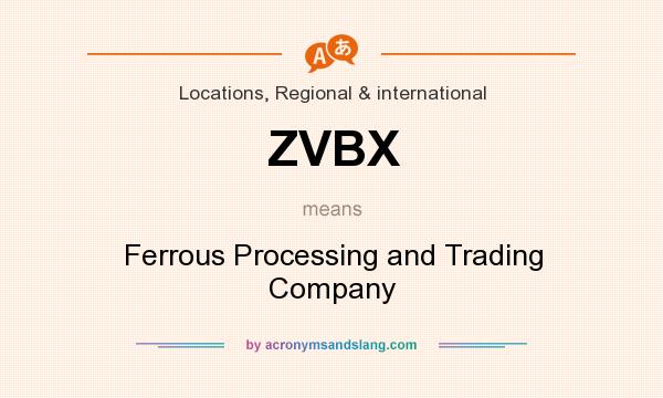 What does ZVBX mean? It stands for Ferrous Processing and Trading Company