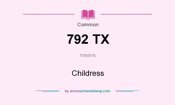 What does 792 TX mean? It stands for Childress