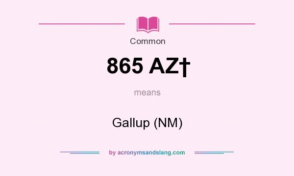 What does 865 AZ† mean? It stands for Gallup (NM)