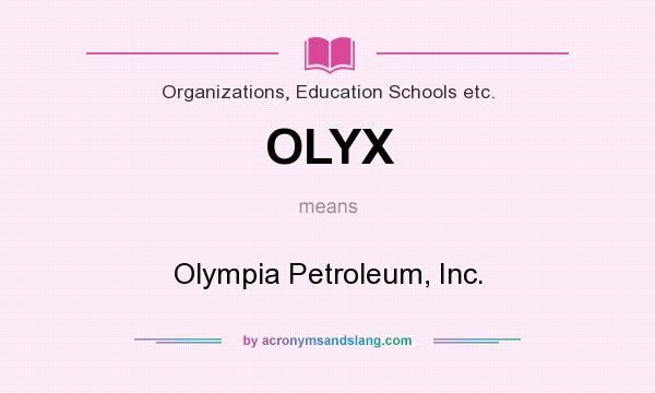 What does OLYX mean? It stands for Olympia Petroleum, Inc.