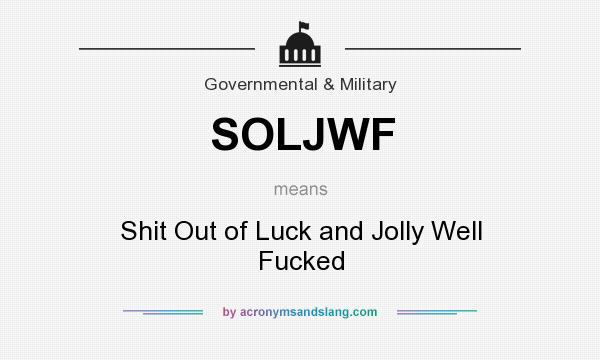 What does SOLJWF mean? It stands for Shit Out of Luck and Jolly Well Fucked