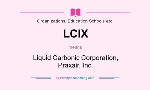 What does LCIX mean? It stands for Liquid Carbonic Corporation, Praxair, Inc.