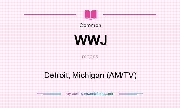 What does WWJ mean? It stands for Detroit, Michigan (AM/TV)