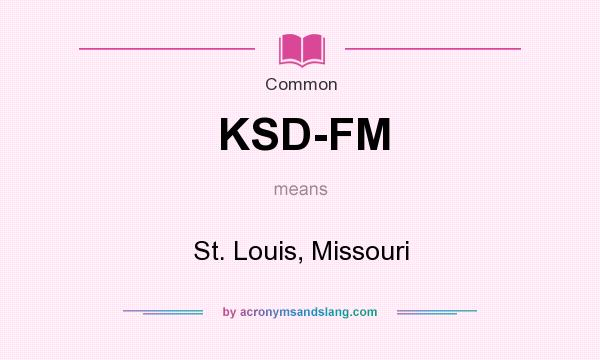 What does KSD-FM mean? It stands for St. Louis, Missouri