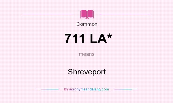 What does 711 LA* mean? It stands for Shreveport