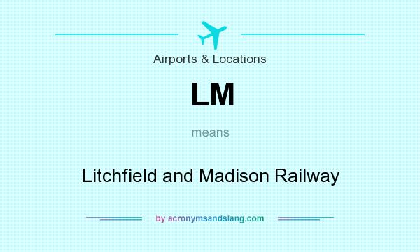 What does LM mean? It stands for Litchfield and Madison Railway